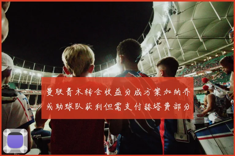 曼联青木转会收益分成方案加纳乔或助球队获利但需支付赫塔费部分收益