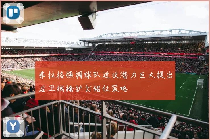 弗拉格强调球队进攻潜力巨大提出后卫线掩护打错位策略